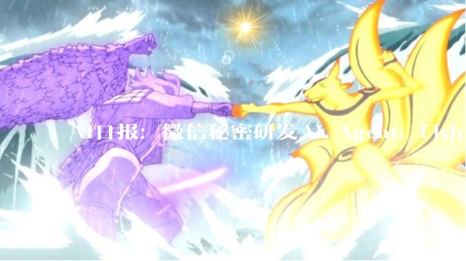 AI日报：微信秘密研发AI Agent；Fish Audio发布S2；荣耀Magic V6首发端侧AI智能体内测